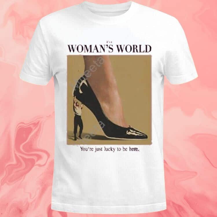 It's A Woman World T-Shirt You’re Just Lucky To Be Here It's A Woman World T-Shirt You’re Just Lucky To Be Here