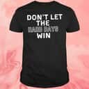 Don’t Let The Hard Days Win T-Shirt Don’t Let The Hard Days Win T-Shirt