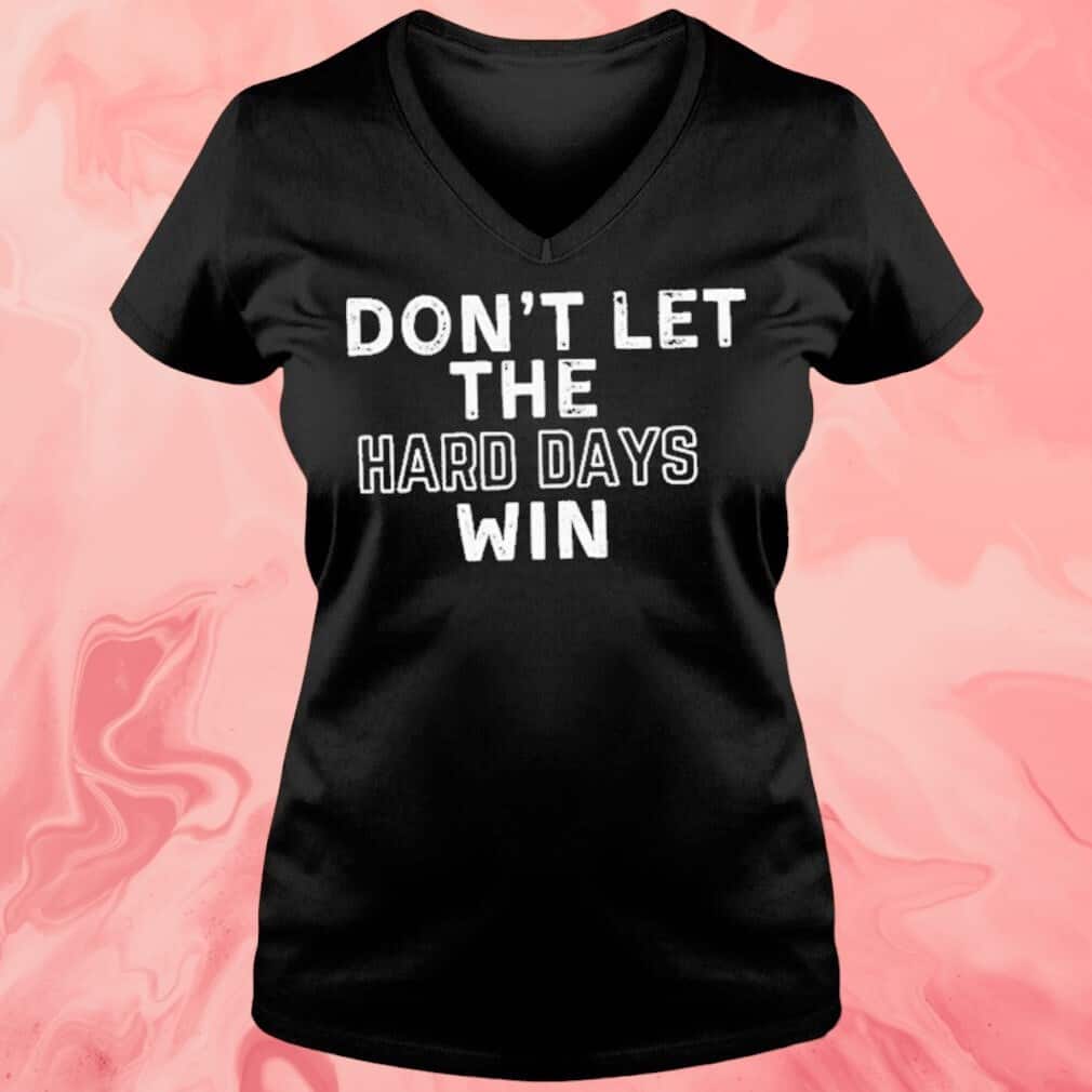 Don’t Let The Hard Days Win T-Shirt Don’t Let The Hard Days Win T-Shirt