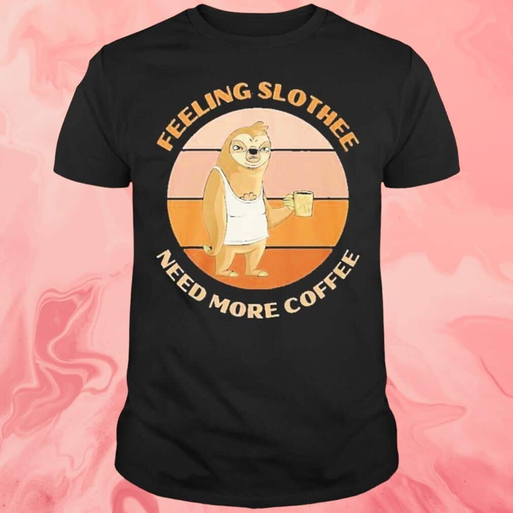 Feeling Slothee Need More Coffee T-Shirt Feeling Slothee Need More Coffee T-Shirt