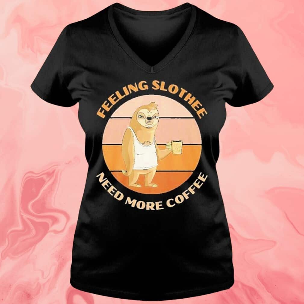 Feeling Slothee Need More Coffee T-Shirt Feeling Slothee Need More Coffee T-Shirt