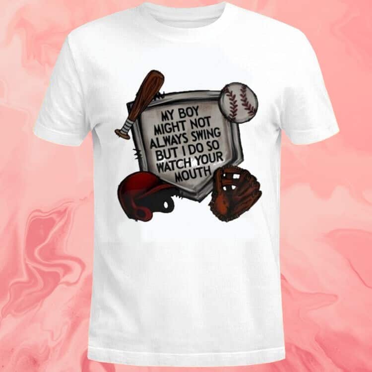 My Boy Might Not Always Swing But I Do So Watch Your Mouth T-Shirt My Boy Might Not Always Swing But I Do So Watch Your Mouth T-Shirt