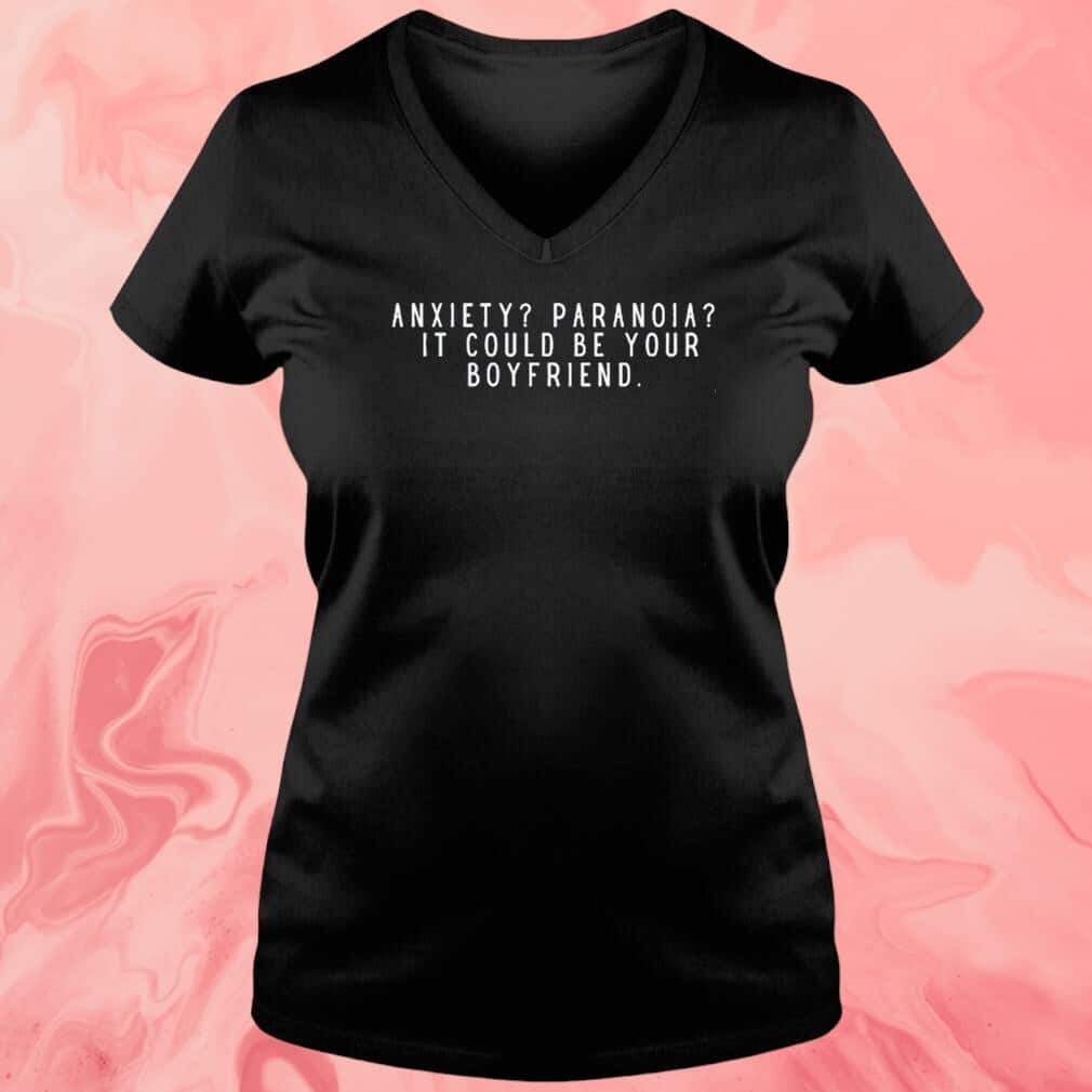 Anxiety Paranoia It Could Be Your Boyfriend T-Shirt Anxiety Paranoia It Could Be Your Boyfriend T-Shirt