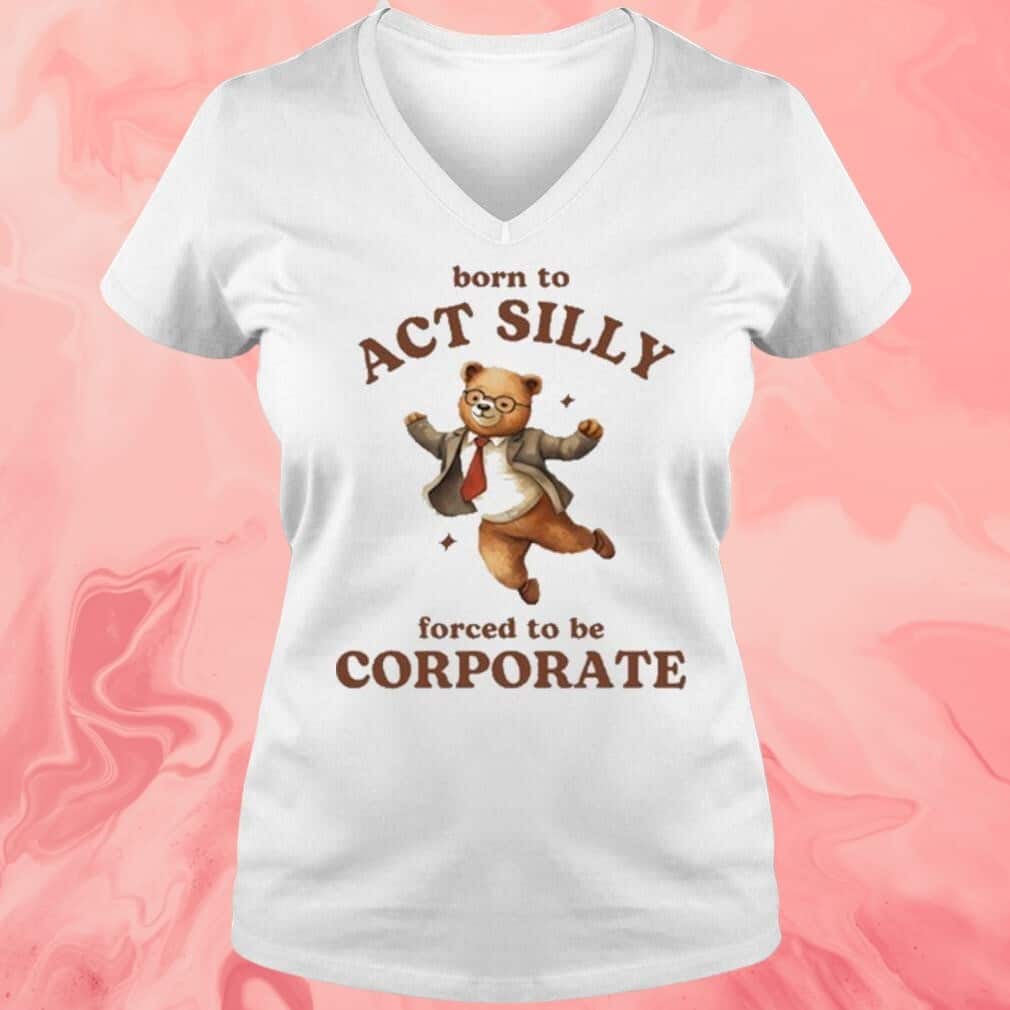 Born To Act Silly Forced To Be Corporate T-Shirt