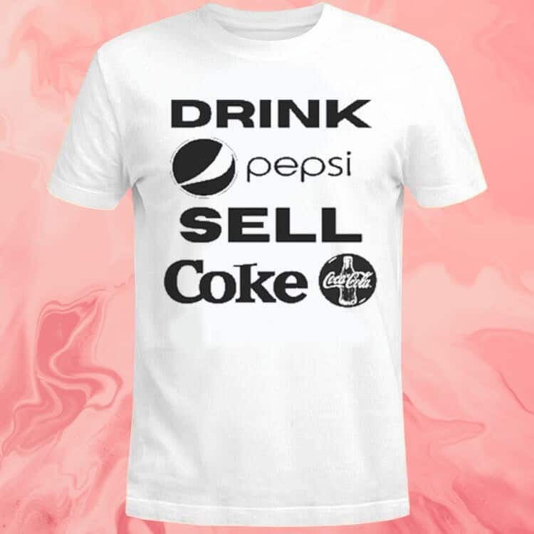 Drink Pepsi Sell Coke Coca Cola T-Shirt Drink Pepsi Sell Coke Coca Cola T-Shirt