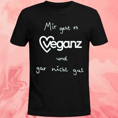 Mir Geht Es Veganz Und Gar Nicht Gut T-Shirt