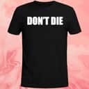 Don’t Die T-Shirt Don’t Die T-Shirt