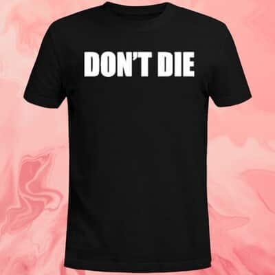 Don&rsquo;t Die T-Shirt