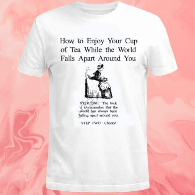 How To Enjoy Your Cup Of Tea T-Shirt How To Enjoy Your Cup Of Tea T-Shirt