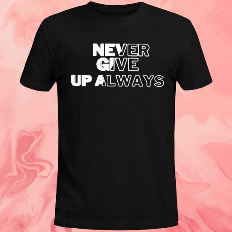 Never Give Up Always T-Shirt Never Give Up Always T-Shirt