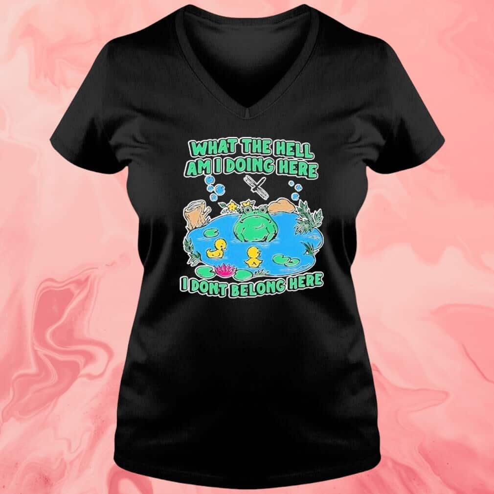 What The Hell Am I Doing Here I Don’t Belong Here T-Shirt What The Hell Am I Doing Here I Don’t Belong Here T-Shirt