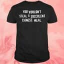 You Wouldn’t Steal A Succulent Chinese Meal T-Shirt You Wouldn’t Steal A Succulent Chinese Meal T-Shirt