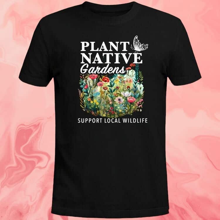 Plant Native Gardens Support Local Wildlife T-Shirt
