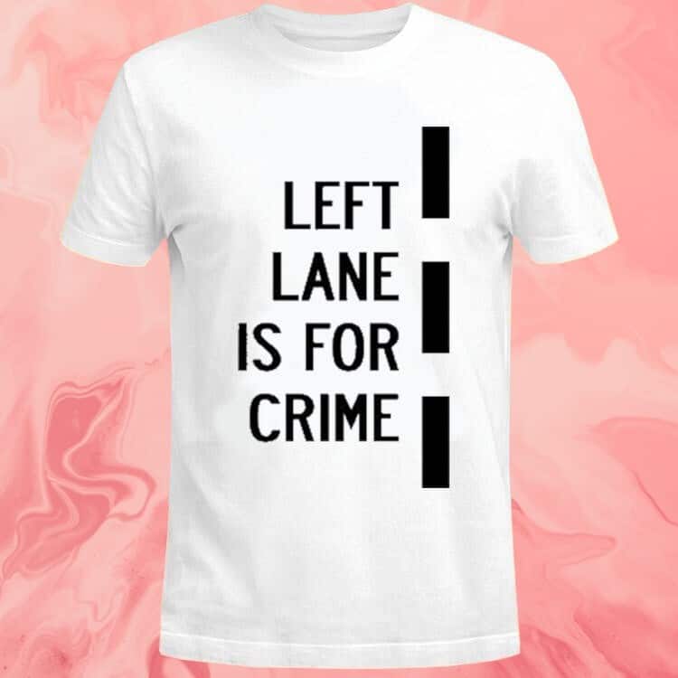 Left Lane Is For Crime T-Shirt Left Lane Is For Crime T-Shirt