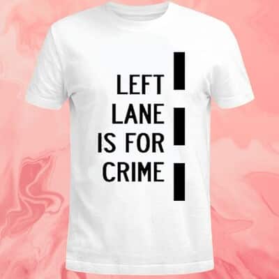 Left Lane Is For Crime T-Shirt
