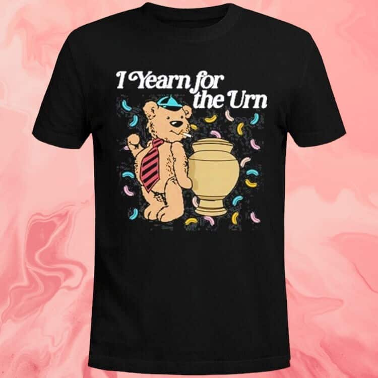 I Yearn For The Urn T-Shirt I Yearn For The Urn T-Shirt