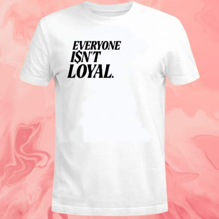 Everyone Isnt Loyal T-Shirt Everyone Isnt Loyal T-Shirt
