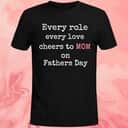 Every Role Every Love Cheers To Mom On Father’s Day T-Shirt Every Role Every Love Cheers To Mom On Father’s Day T-Shirt
