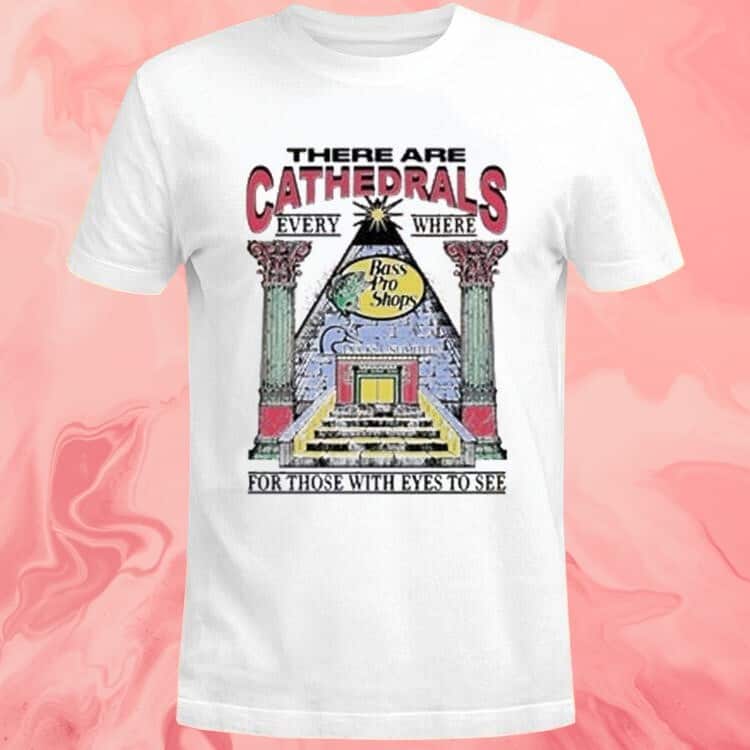 There Are Cathedrals Everywhere For Those With Eyes To See T-Shirt There Are Cathedrals Everywhere For Those With Eyes To See T-Shirt