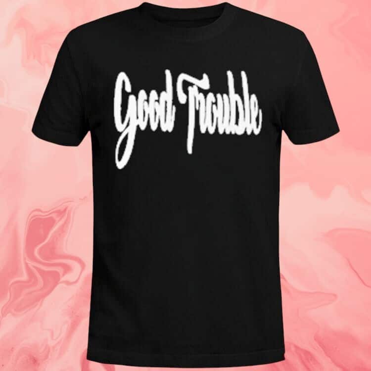 Good Trouble T-Shirt Good Trouble T-Shirt