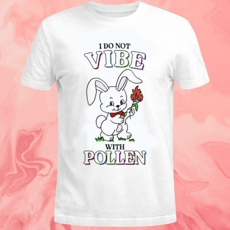 I Do Not Vibe With Pollen T-Shirt I Do Not Vibe With Pollen T-Shirt