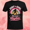 Just A Girl Who Loves Bigfoot T-Shirt Just A Girl Who Loves Bigfoot T-Shirt