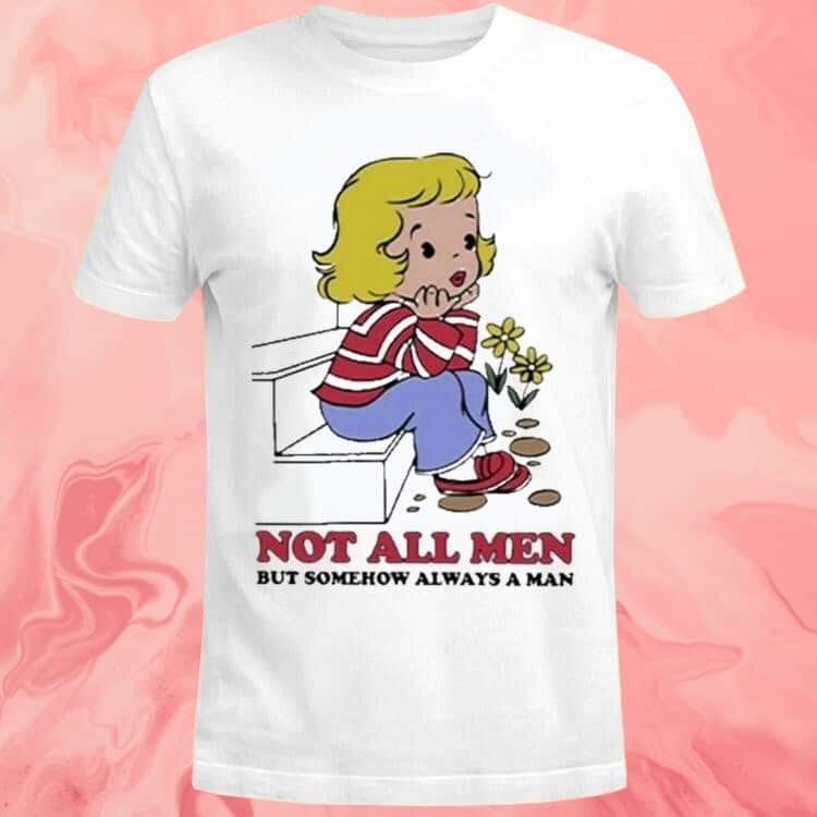 Not All Men But Somehow Always A Man T-Shirt