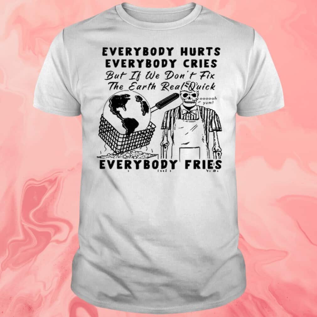 Everybody Hurts Everybody Cries T-Shirt