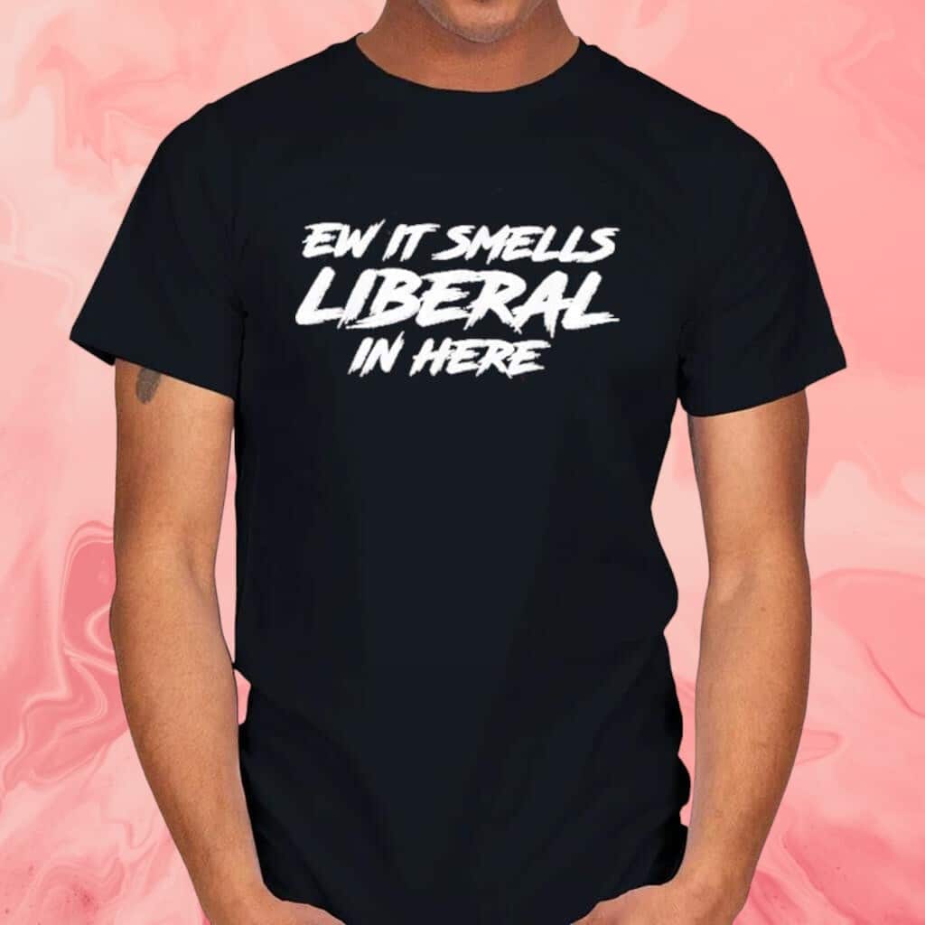 Ew It Smells Liberal In Here T-Shirt