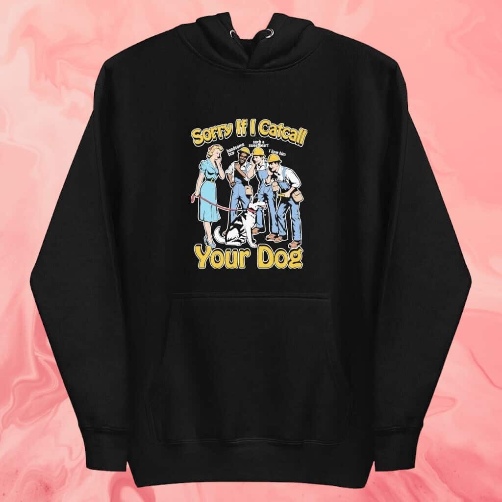 Sorry If I Catcall Your Dog T-Shirt Sorry If I Catcall Your Dog T-Shirt