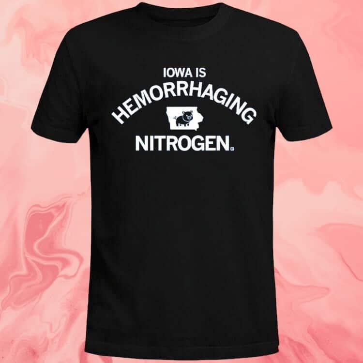 Iowa Is Hemorrhaging Nitrogen T-Shirt