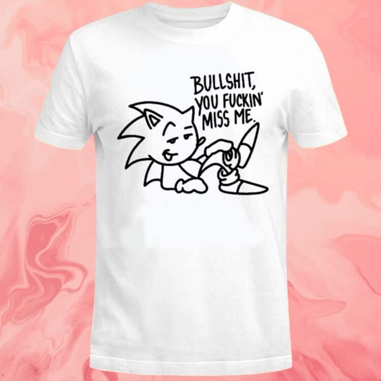 Sonic Bullshit You Fuckin Miss Me T-Shirt