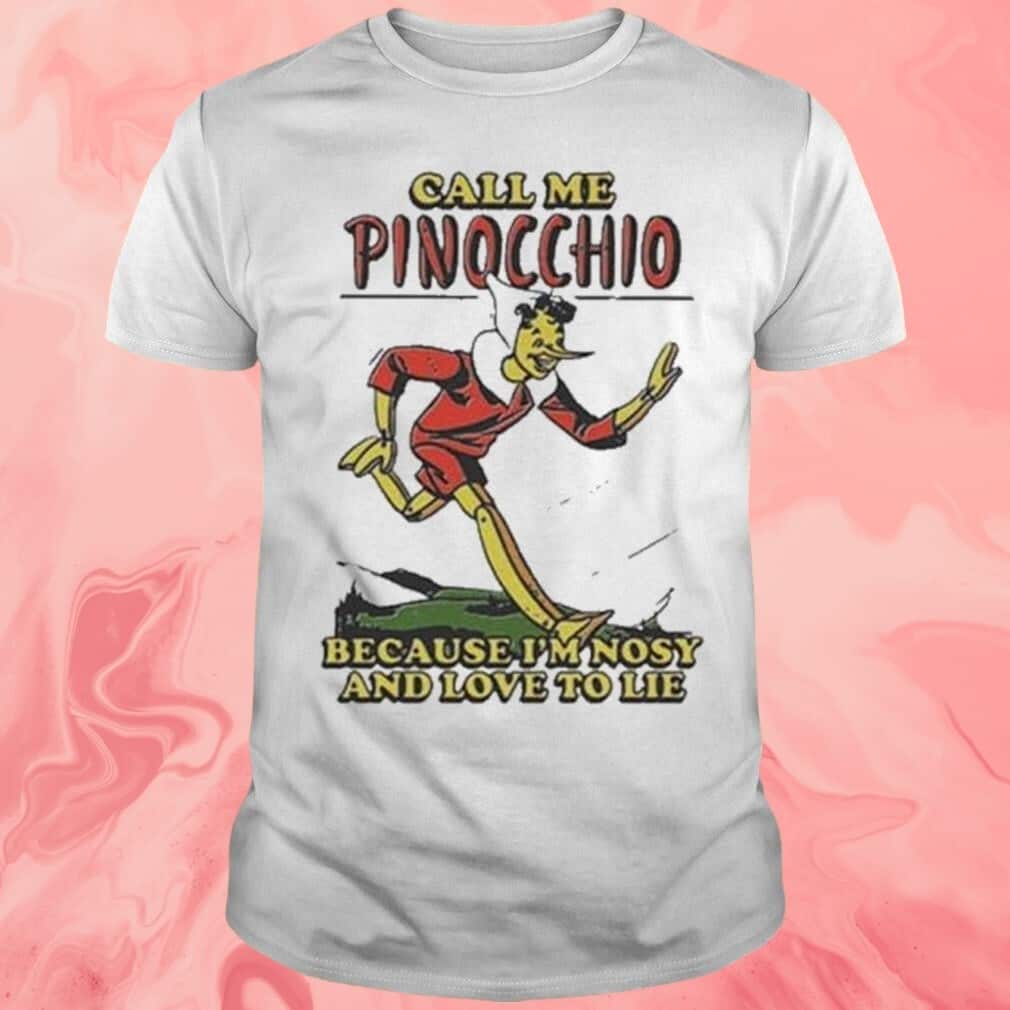 Call Me Pinocchio Because I’m Nosy And Love To Lie T-Shirt