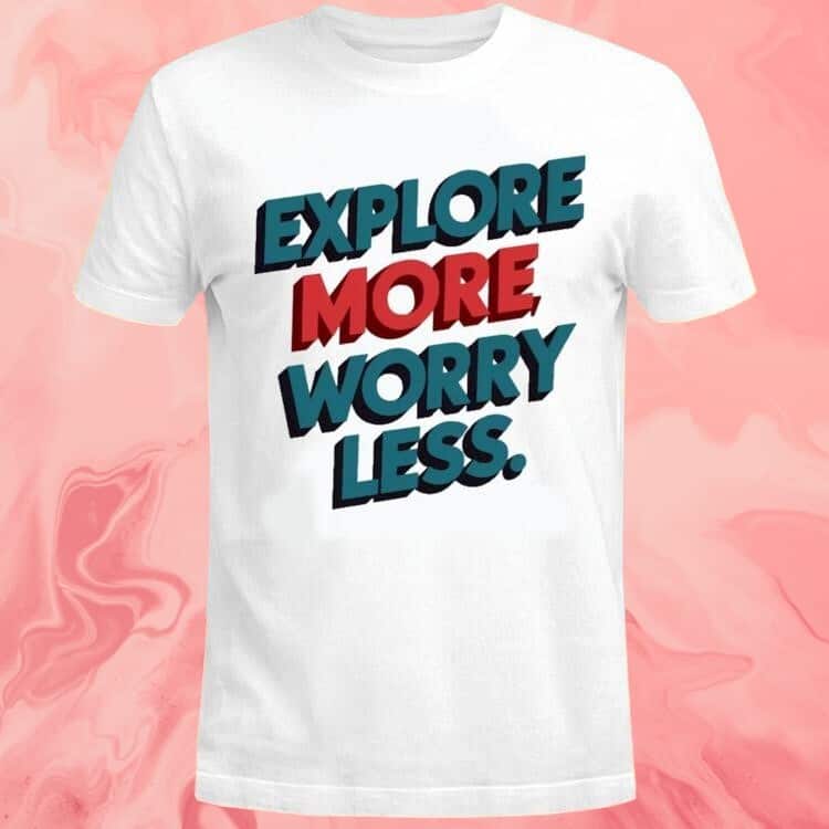Explore More Worry Less T-Shirt