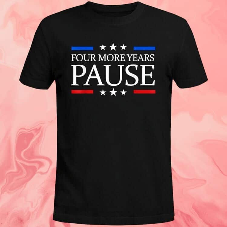 Four More Years Pause T-Shirt