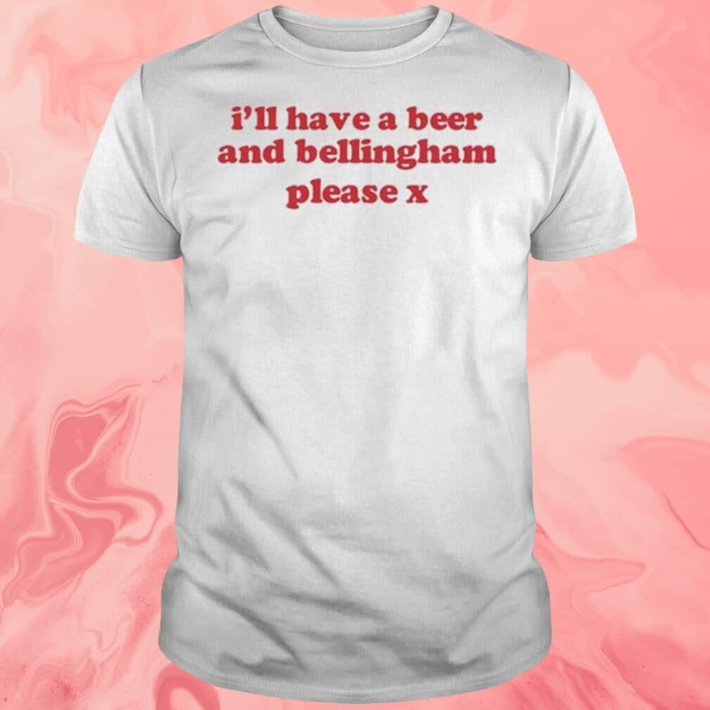 I’ll Have A Beer And Bellingham Please X T-Shirt