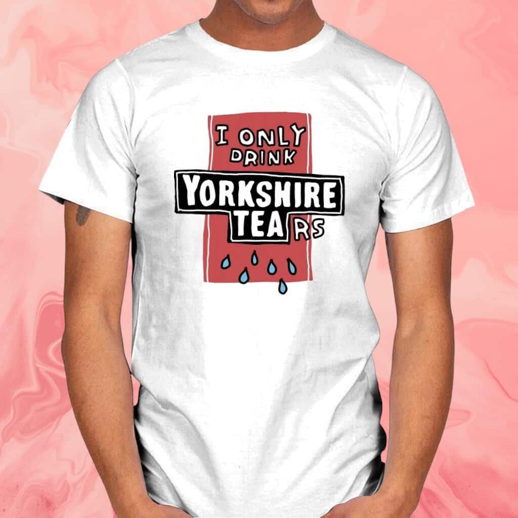 I Only Drink Yorkshire Tears T-Shirt