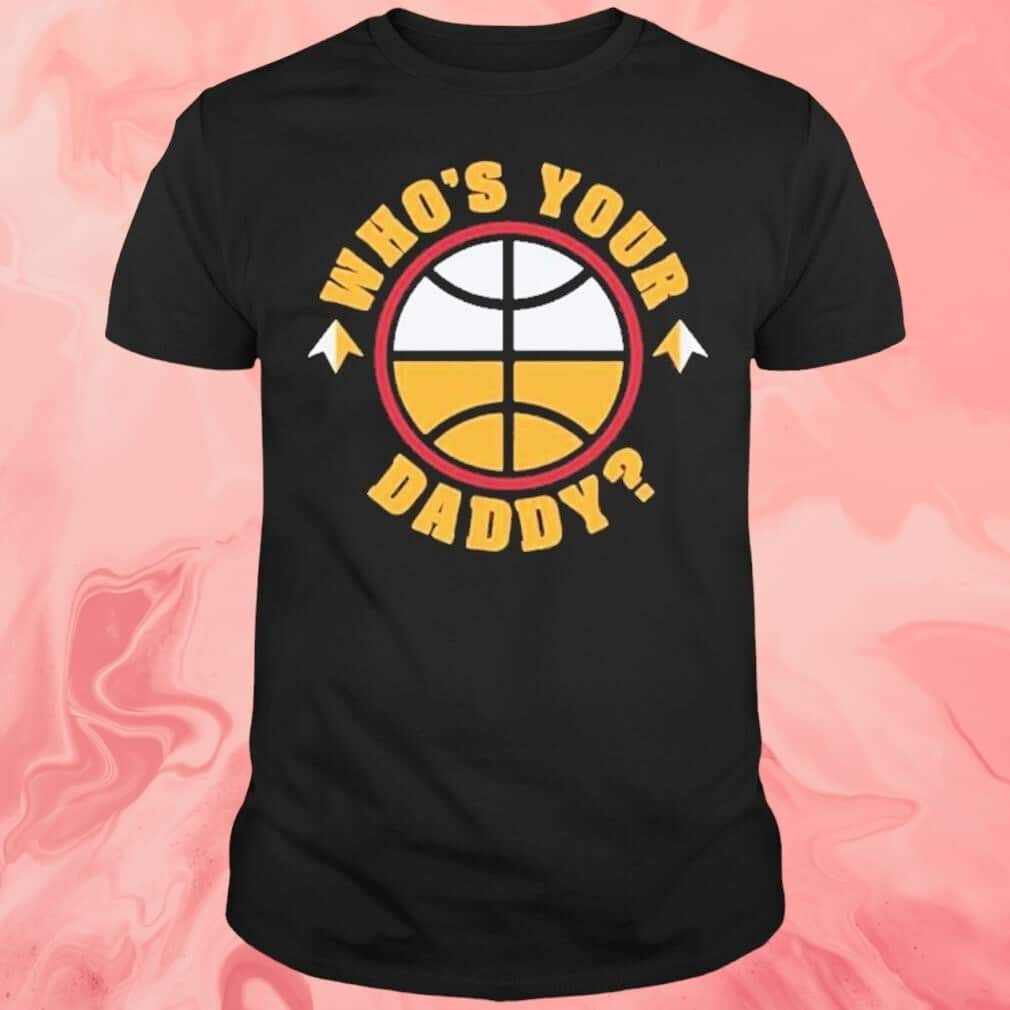 Who Is Your Daddy Basketball T-Shirt