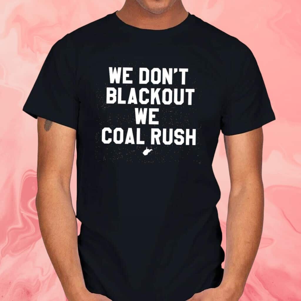 We Don’t Blackout We Coal Rush T-Shirt
