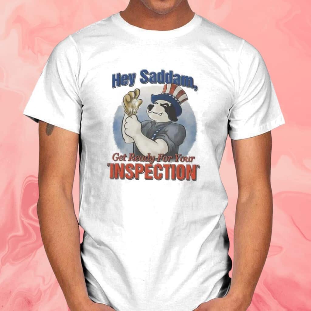 Hey Saddam T-Shirt Get Ready For Your Inspection