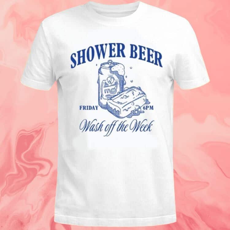 Shower Beer Friday Wash Off The Week T-Shirt