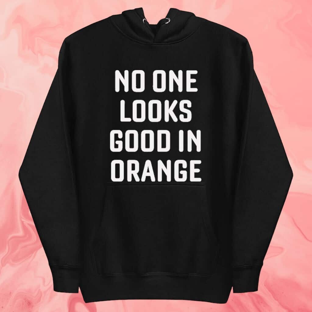 No One Looks Good In Orange T-Shirt No One Looks Good In Orange T-Shirt