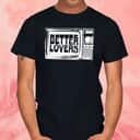 Better Lovers Tv T-Shirt Better Lovers Tv T-Shirt