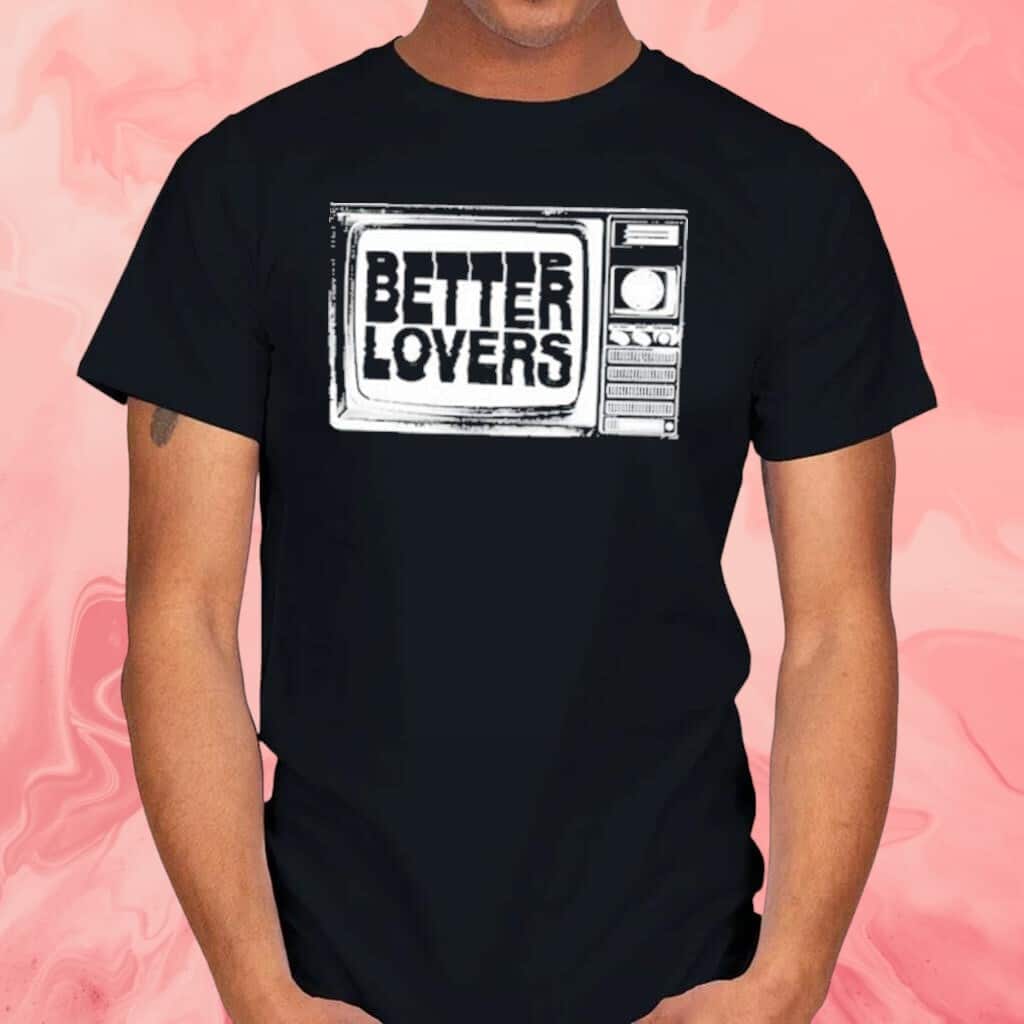 Better Lovers Tv T-Shirt Better Lovers Tv T-Shirt