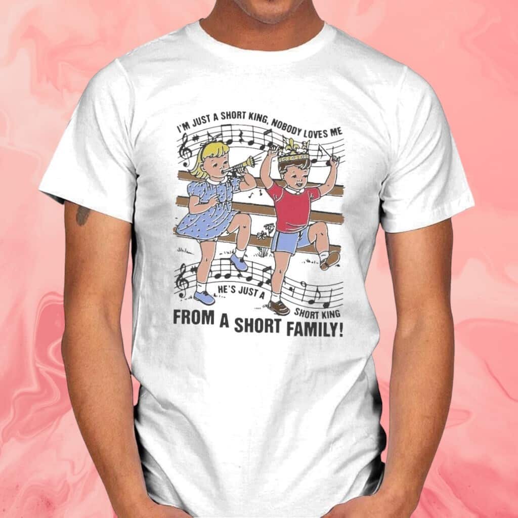 I’m Just A Short King Nobody Loves Me T-Shirt He’s Just A Short King From A Short Family I’m Just A Short King Nobody Loves Me T-Shirt He’s Just A Short King From A Short Family
