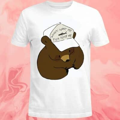 Women Want Me T-Shirt Fish Fear Me
