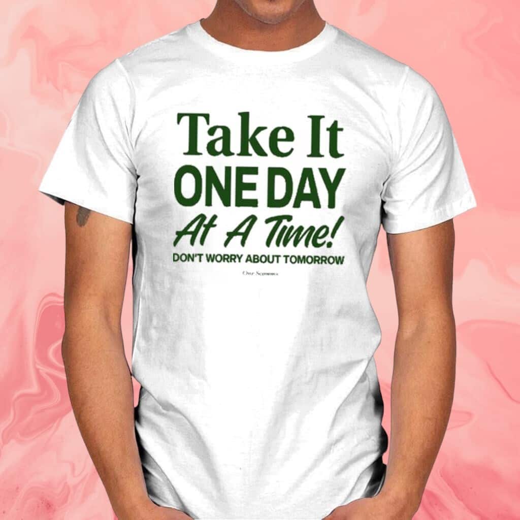 Take It One Day At A Time T-Shirt Don’t Worry About Tomorrow Take It One Day At A Time T-Shirt Don’t Worry About Tomorrow