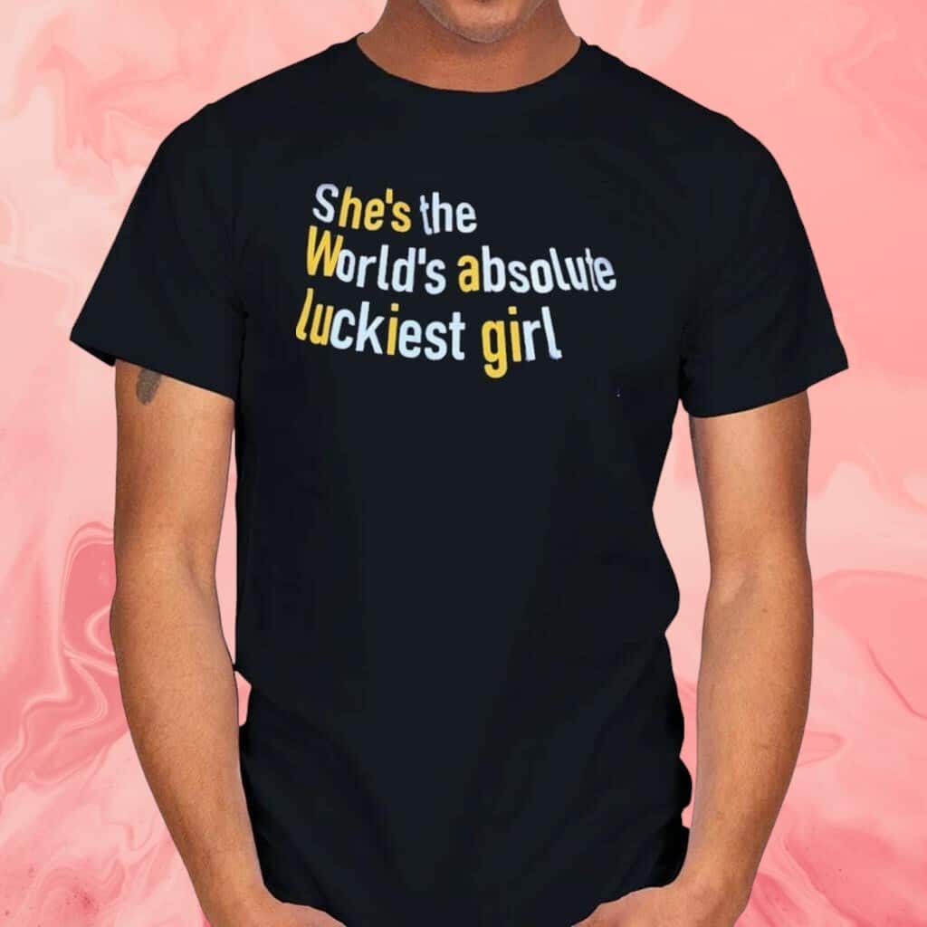 She’s The World’s Absolute Luckiest Girl T-Shirt She’s The World’s Absolute Luckiest Girl T-Shirt