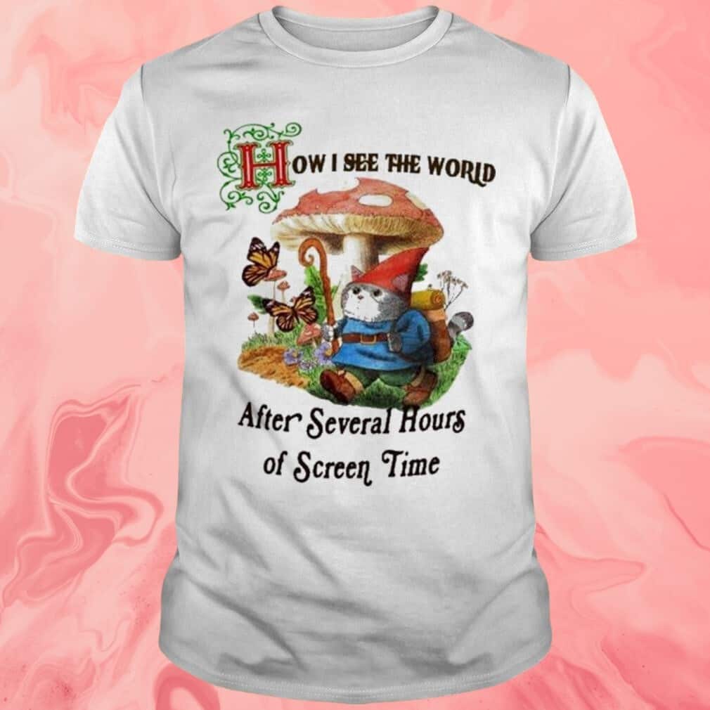 How I See The World After Several Hours Of Screen Time T-Shirt