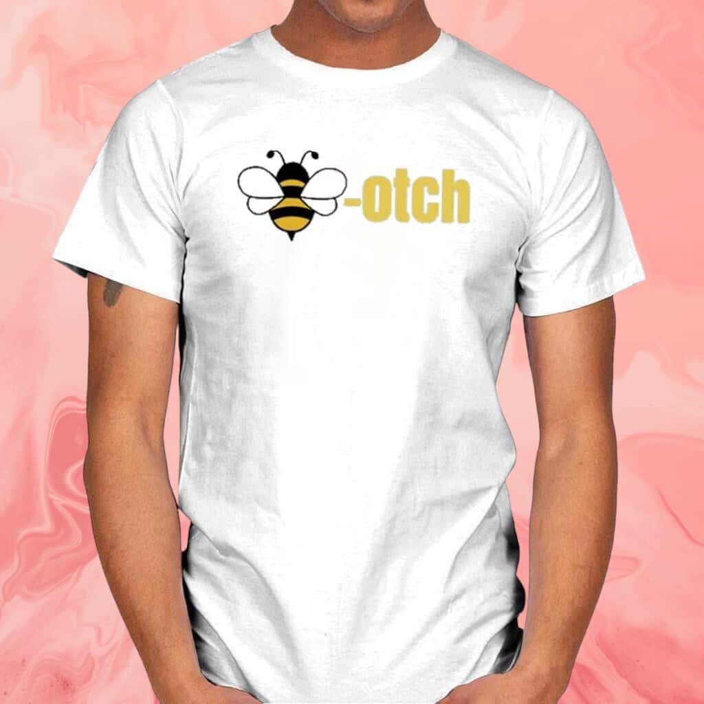Bee-otch T-Shirt Bee-otch T-Shirt